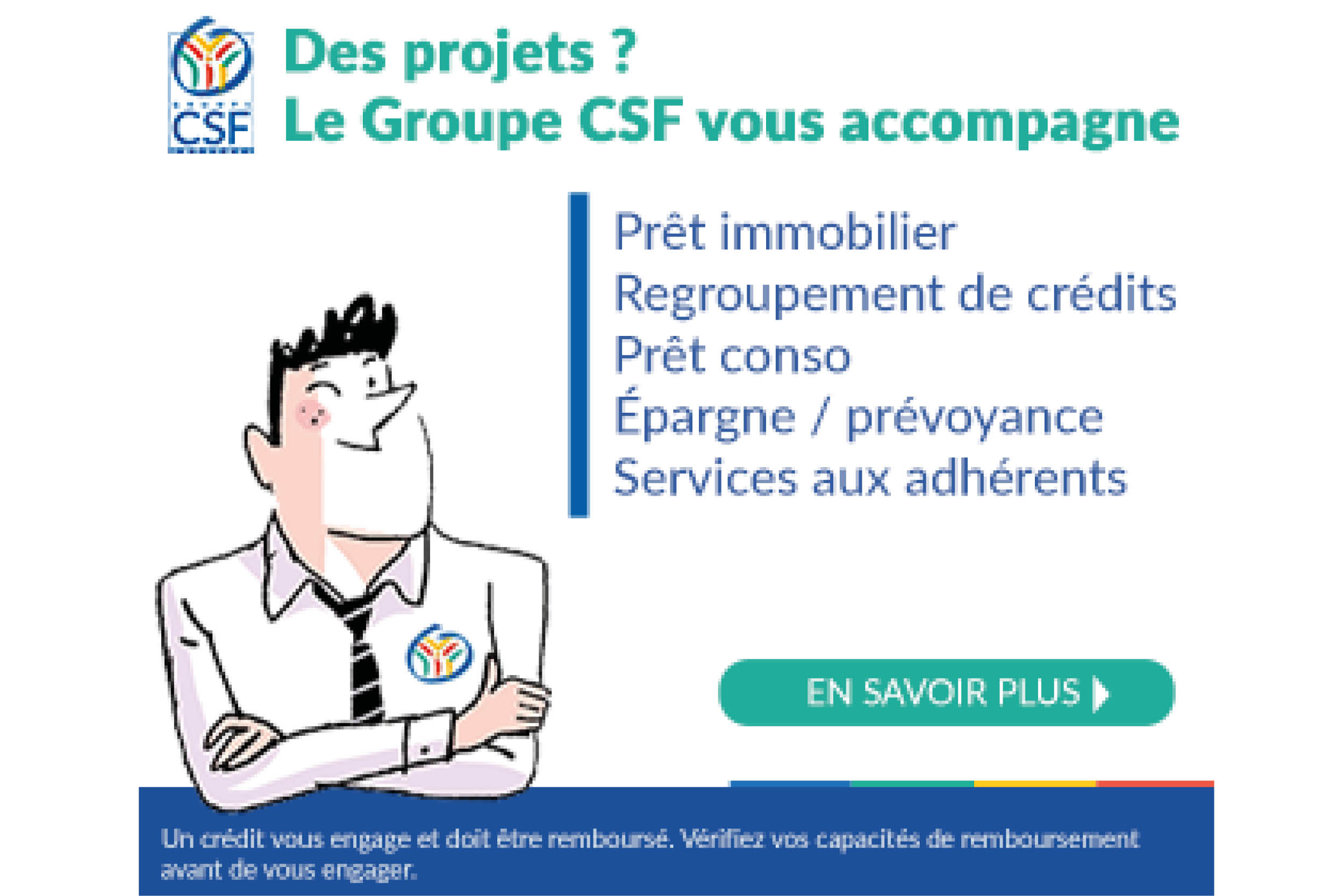 Le Crédit Social des Fonctionnaires sélectionne les partenaires adaptés à vos projets et grandes étapes de la vie : Crédit Immobilier | Rachat de crédit | Regroupement de Crédits | Prêt personnel (travaux / loisirs / auto) | Assurance de prêt | Epargne